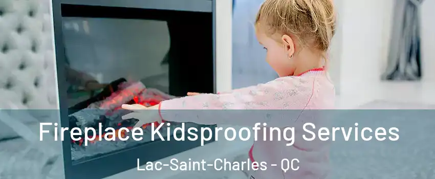  Fireplace Kidsproofing Services Lac-Saint-Charles - QC