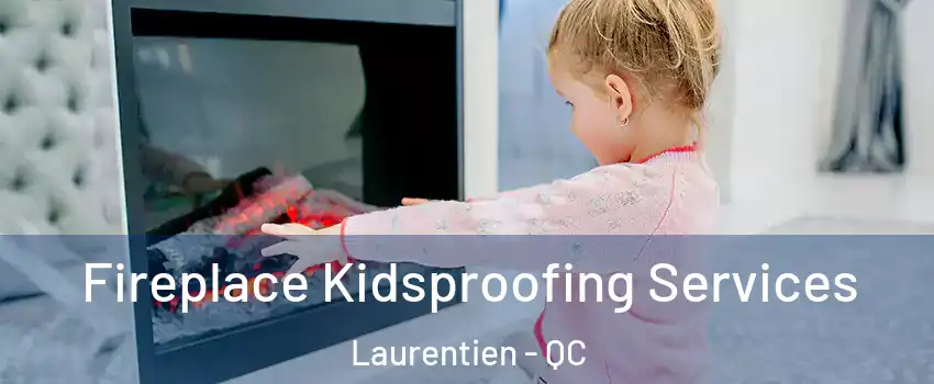 Fireplace Kidsproofing Services Laurentien - QC