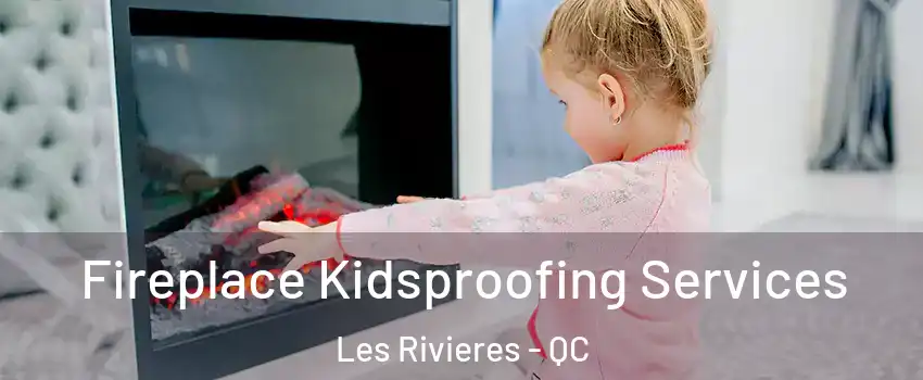  Fireplace Kidsproofing Services Les Rivieres - QC
