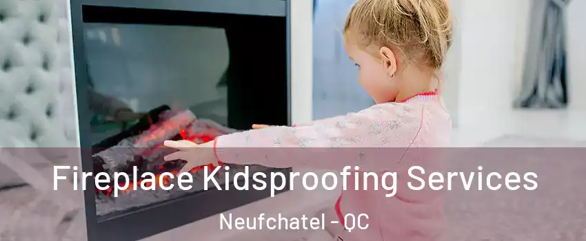  Fireplace Kidsproofing Services Neufchatel - QC
