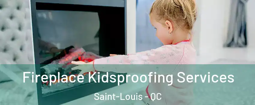  Fireplace Kidsproofing Services Saint-Louis - QC