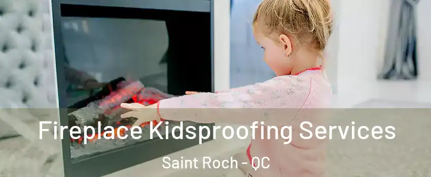  Fireplace Kidsproofing Services Saint Roch - QC