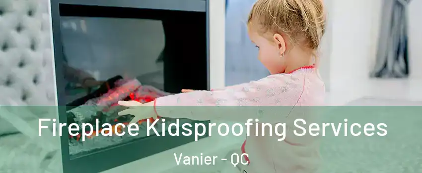  Fireplace Kidsproofing Services Vanier - QC