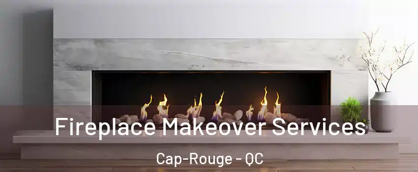 Fireplace Makeover Services Cap-Rouge - QC