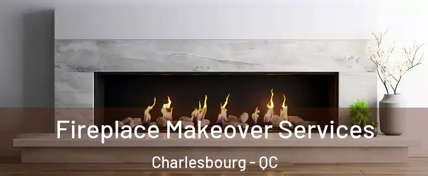 Fireplace Makeover Services Charlesbourg - QC