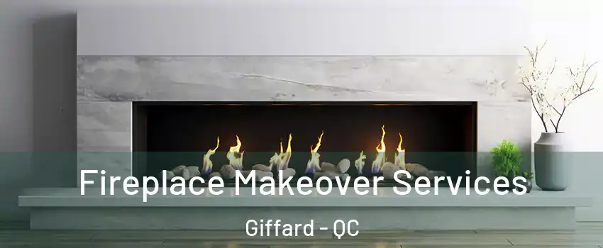 Fireplace Makeover Services Giffard - QC