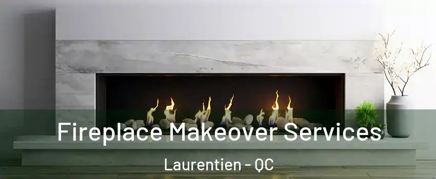  Fireplace Makeover Services Laurentien - QC
