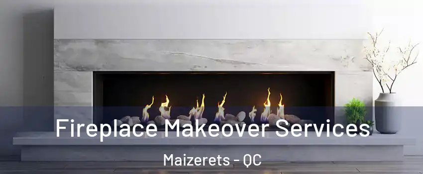 Fireplace Makeover Services Maizerets - QC