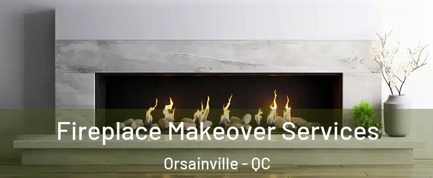  Fireplace Makeover Services Orsainville - QC