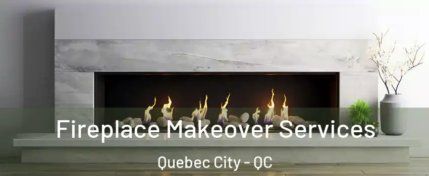  Fireplace Makeover Services Quebec City - QC