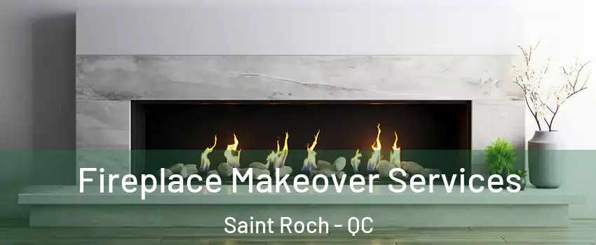 Fireplace Makeover Services Saint Roch - QC