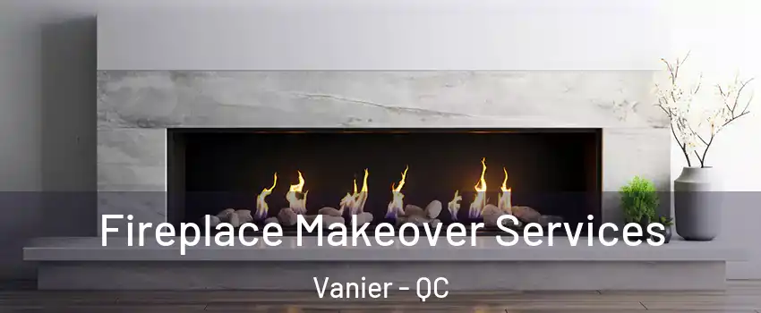  Fireplace Makeover Services Vanier - QC