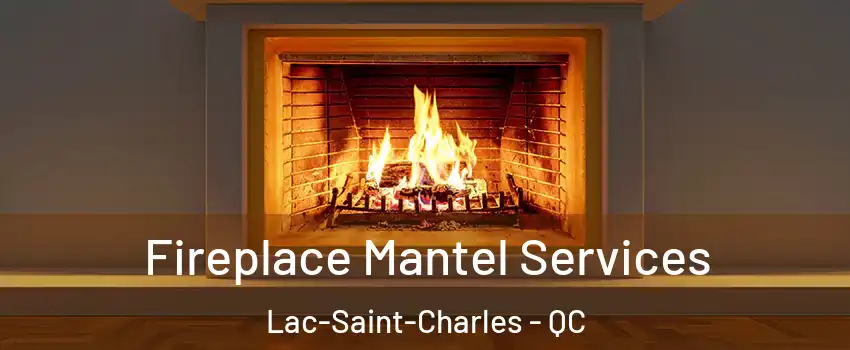 Fireplace Mantel Services Lac-Saint-Charles - QC