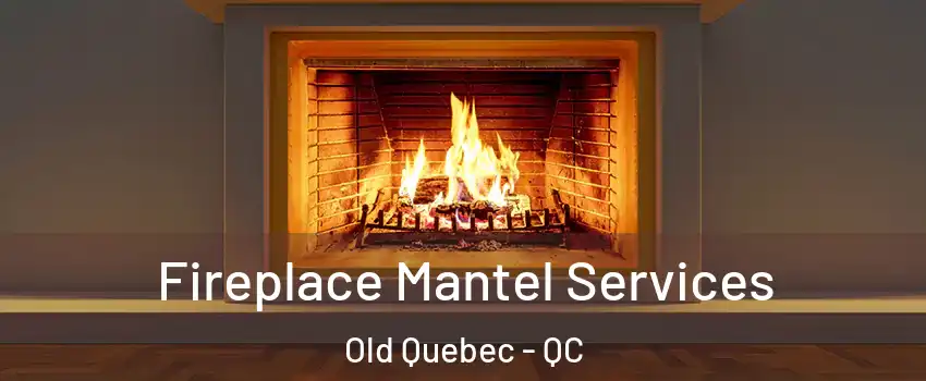  Fireplace Mantel Services Old Quebec - QC