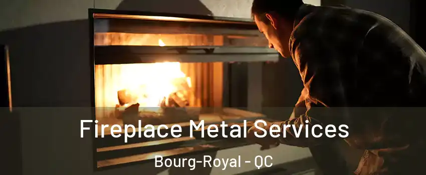  Fireplace Metal Services Bourg-Royal - QC