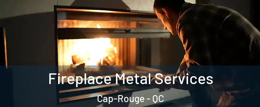  Fireplace Metal Services Cap-Rouge - QC