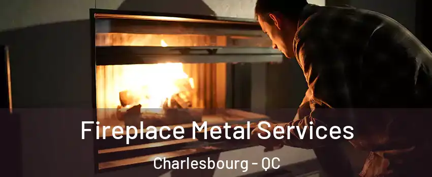 Fireplace Metal Services Charlesbourg - QC