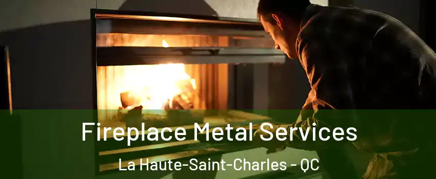  Fireplace Metal Services La Haute-Saint-Charles - QC