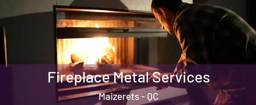Fireplace Metal Services Maizerets - QC
