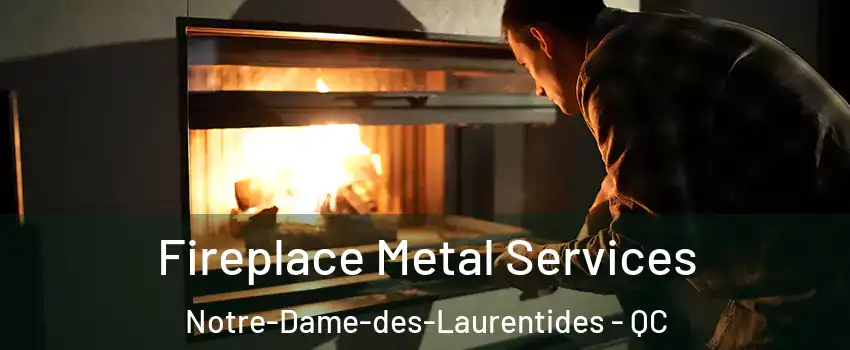 Fireplace Metal Services Notre-Dame-des-Laurentides - QC