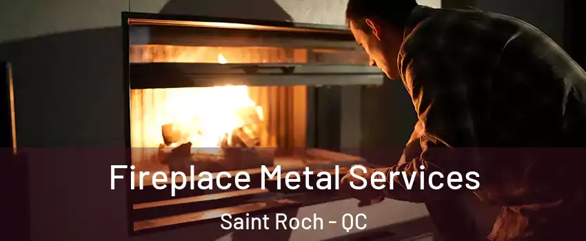  Fireplace Metal Services Saint Roch - QC