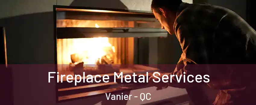 Fireplace Metal Services Vanier - QC