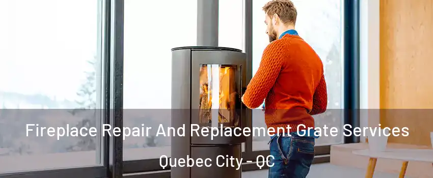  Fireplace Repair And Replacement Grate Services Quebec City - QC