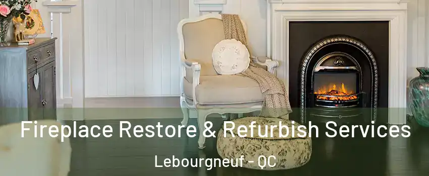  Fireplace Restore & Refurbish Services Lebourgneuf - QC