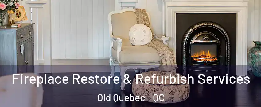  Fireplace Restore & Refurbish Services Old Quebec - QC