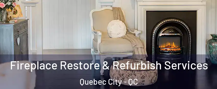  Fireplace Restore & Refurbish Services Quebec City - QC
