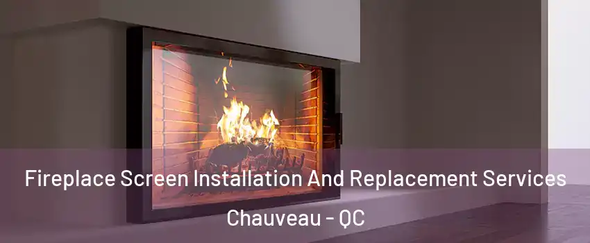 Fireplace Screen Installation And Replacement Services Chauveau - QC