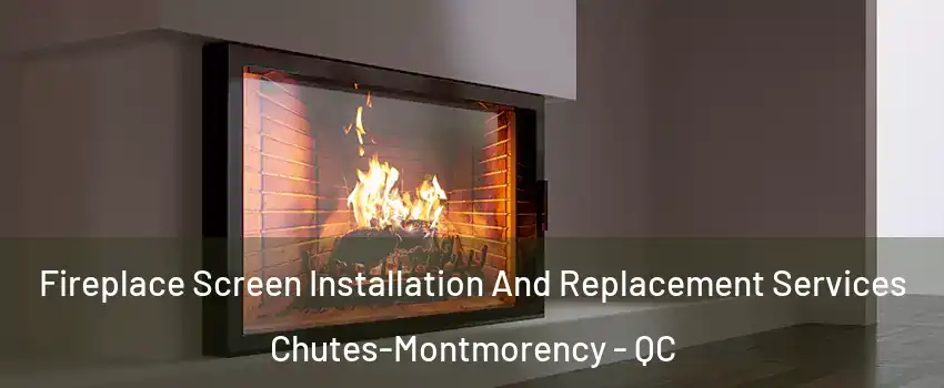  Fireplace Screen Installation And Replacement Services Chutes-Montmorency - QC