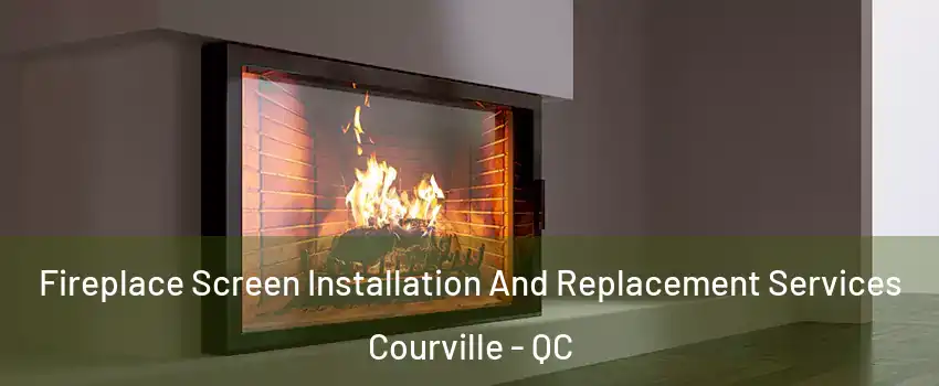  Fireplace Screen Installation And Replacement Services Courville - QC