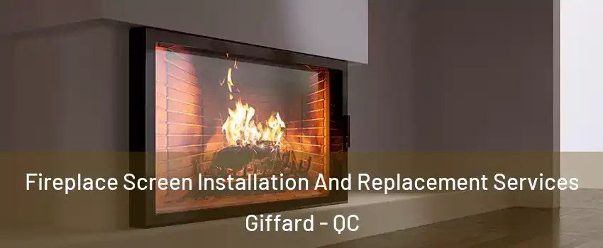 Fireplace Screen Installation And Replacement Services Giffard - QC