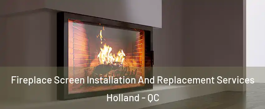 Fireplace Screen Installation And Replacement Services Holland - QC