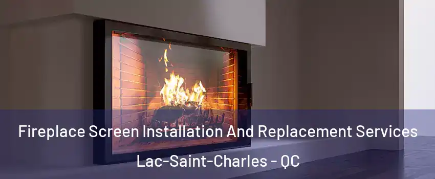 Fireplace Screen Installation And Replacement Services Lac-Saint-Charles - QC