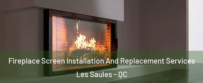  Fireplace Screen Installation And Replacement Services Les Saules - QC