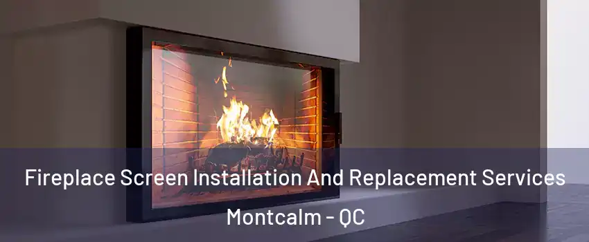 Fireplace Screen Installation And Replacement Services Montcalm - QC