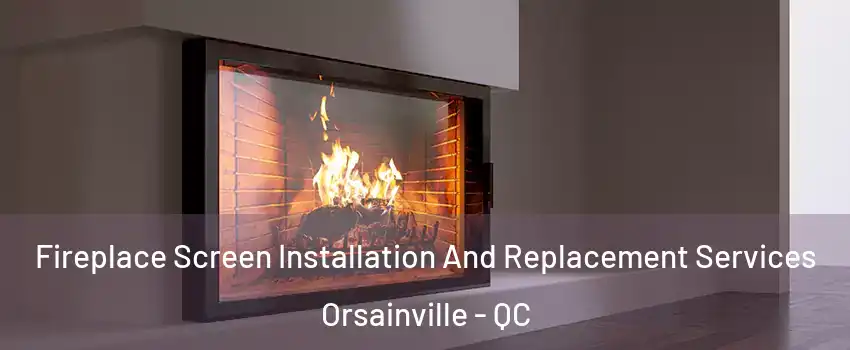  Fireplace Screen Installation And Replacement Services Orsainville - QC