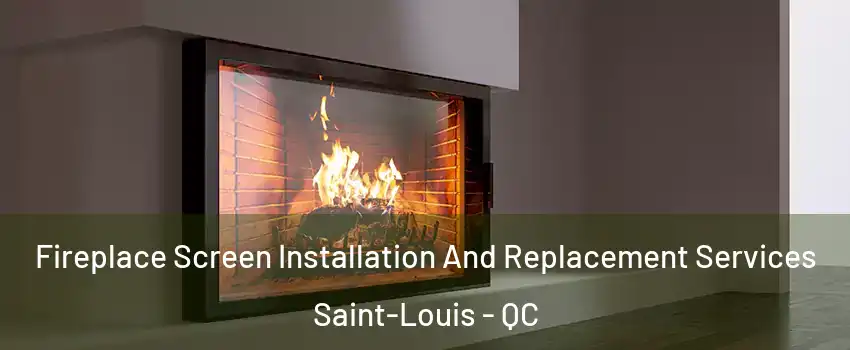  Fireplace Screen Installation And Replacement Services Saint-Louis - QC