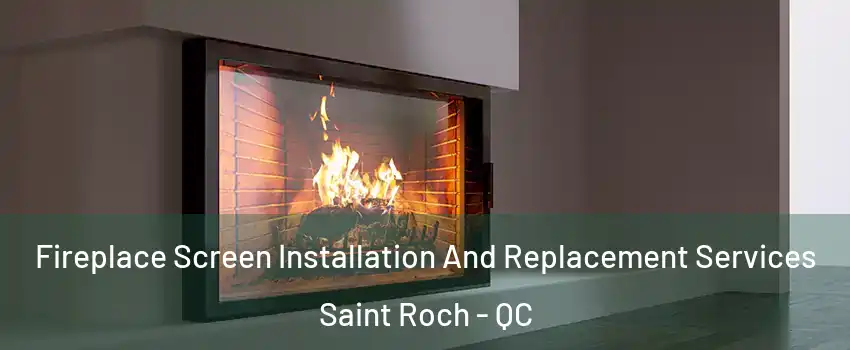  Fireplace Screen Installation And Replacement Services Saint Roch - QC