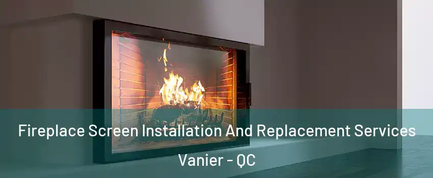  Fireplace Screen Installation And Replacement Services Vanier - QC