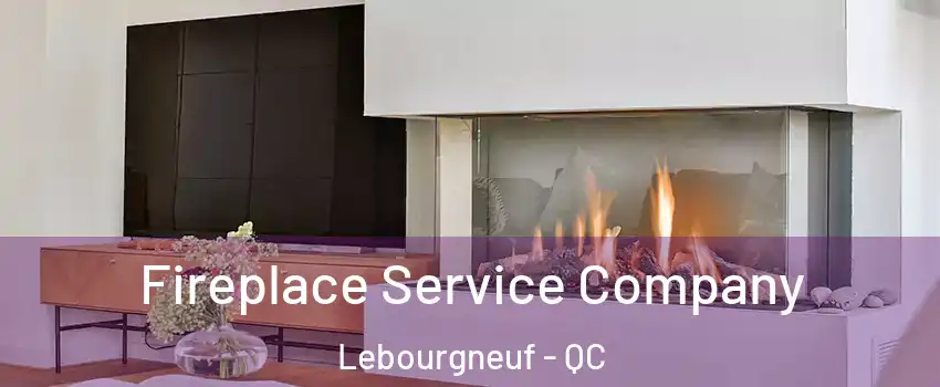  Fireplace Service Company Lebourgneuf - QC