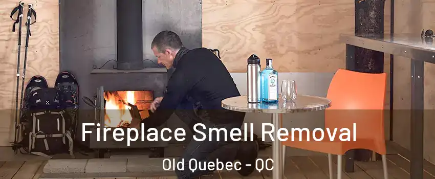 Fireplace Smell Removal Old Quebec - QC