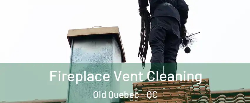 Fireplace Vent Cleaning Old Quebec - QC