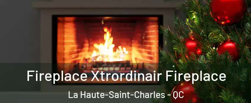  Fireplace Xtrordinair Fireplace La Haute-Saint-Charles - QC