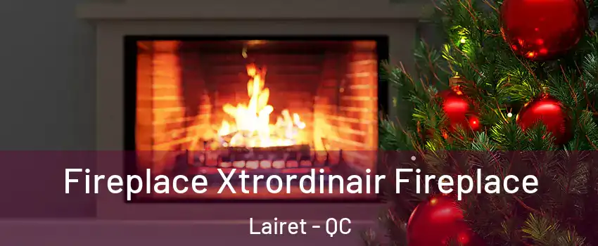  Fireplace Xtrordinair Fireplace Lairet - QC