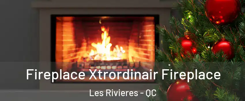  Fireplace Xtrordinair Fireplace Les Rivieres - QC