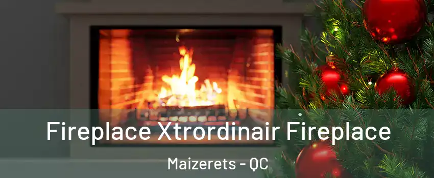  Fireplace Xtrordinair Fireplace Maizerets - QC