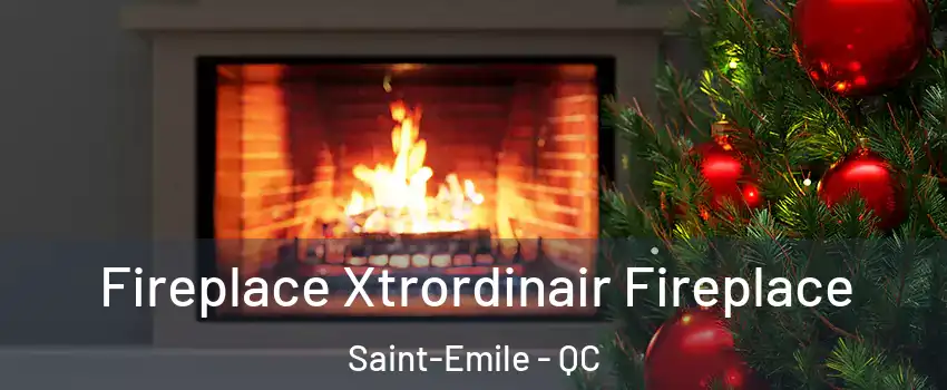  Fireplace Xtrordinair Fireplace Saint-Emile - QC